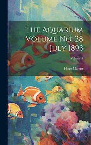 The Aquarium Volume no. 28 July 1893; Volume 3