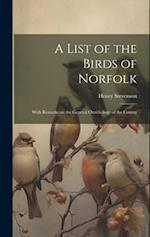 A List of the Birds of Norfolk: With Remarks on the General Ornithology of the County 