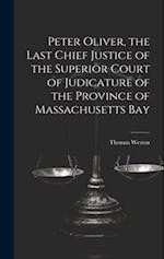 Peter Oliver, the Last Chief Justice of the Superior Court of Judicature of the Province of Massachusetts Bay 