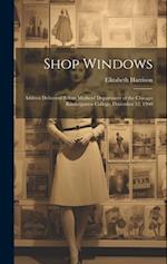 Shop Windows: Address Delivered Before Mothers' Department of the Chicago Kindergarten College, December 12, 1900 