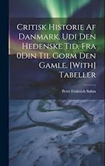 Critisk Historie Af Danmark, Udi Den Hedenske Tid, Fra 0Din Til Gorm Den Gamle. [With] Tabeller