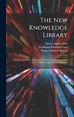 The New Knowledge Library: Science, Invention, Discovery, Progress. Supplemented by a Series of Review Questions for Students 