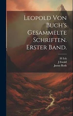 Leopold von Buch's gesammelte Schriften. Erster Band.
