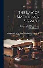The Law of Master and Servant: Being a Treatise On the Law Relating to Contracts of Service, Apprenticeship, and Employment, Part 1 