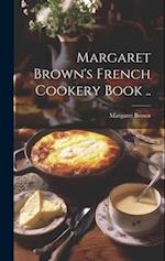 Margaret Brown's French Cookery Book .. 