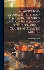 A Laboratory Manual & Note Book for use in the Study of Food Preparation, for High School Classes in Domestic Science 