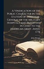 A Vindication of his Public Character in the Station of Director-general of the Military Hospitals and Physician in Chief to the American Army, Anno 1