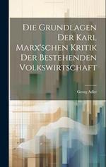 Die Grundlagen der Karl Marx'schen Kritik der bestehenden Volkswirtschaft