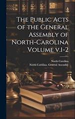 The Public Acts of the General Assembly of North-Carolina Volume v.1-2 