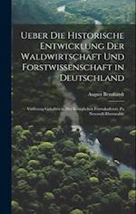 Ueber die historische Entwicklung der Waldwirtschaft und Forstwissenschaft in Deutschland; Vorlesung gehalten in der Königlichen Forstakademie zu Neus