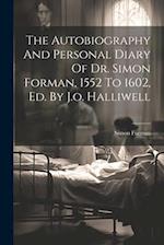 The Autobiography And Personal Diary Of Dr. Simon Forman, 1552 To 1602, Ed. By J.o. Halliwell 