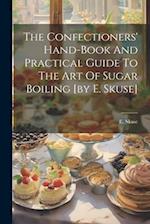 The Confectioners' Hand-book And Practical Guide To The Art Of Sugar Boiling [by E. Skuse] 