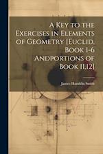 A Key to the Exercises in Elements of Geometry [Euclid, Book 1-6 Andportions of Book 11,12] 