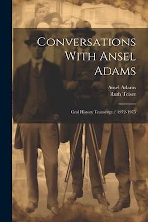 Conversations With Ansel Adams: Oral History Transcript / 1972-1975