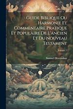 Guide Biblique Ou Harmonie Et Commentaire Pratique Et Populaire De L'ancien Et Du Nouveau Testament; Volume 1
