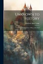 Unknown to History: A Story of The Captivity of Mary of Scotland 