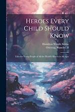 Heroes Every Child Should Know: Tales for Young People of all the World's Heroes in all Ages 
