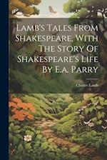 Lamb's Tales From Shakespeare, With The Story Of Shakespeare's Life By E.a. Parry 