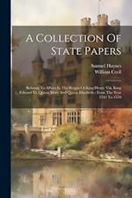 A Collection Of State Papers: Relating To Affairs In The Reigns Of King Henry Viii, King Edward Vi, Queen Mary And Queen Elizabeth : From The Year 154