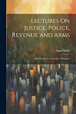 Lectures On Justice, Police, Revenue and Arms: Delivered in the University of Glasgow 
