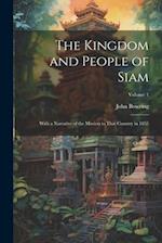 The Kingdom and People of Siam: With a Narrative of the Mission to That Country in 1855; Volume 1 