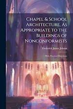 Chapel & School Architecture, As Appropriate to the Buildings of Nonconformists: With Practical Directions 