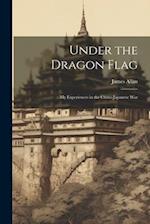 Under the Dragon Flag: My Experiences in the Chino-Japanese War 