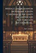 Missale Ambrosianum Novissime Ioseph Cardinalis Archinti Archiepiscopi Auctoritate Recognitum...