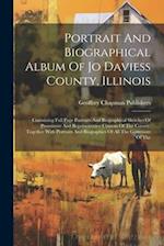 Portrait And Biographical Album Of Jo Daviess County, Illinois: Containing Full Page Portraits And Biographical Sketches Of Prominent And Representati