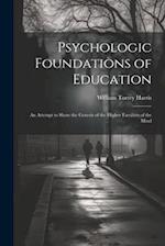 Psychologic Foundations of Education: An Attempt to Show the Genesis of the Higher Faculties of the Mind 