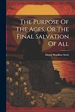 The Purpose Of The Ages, Or The Final Salvation Of All 