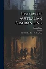 History of Australian Bushranging: 1863-1880. Ben Hall to the Kelly Gang 