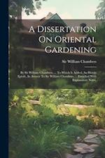 A Dissertation On Oriental Gardening: By Sir William Chambers, ... To Which Is Added, An Heroic Epistle, In Answer To Sir William Chambers, ... Enrich