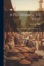 A Pilgrimage To Nejd: The Cradle Of The Arab Race, Volumes 1-2 