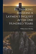 Re Thinking Missions A Laymen S Inquiry After One Hundred Years 