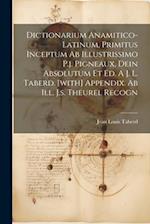 Dictionarium Anamitico-latinum, Primitus Inceptum Ab Illustrissimo P.j. Pigneaux, Dein Absolutum Et Ed. A J. L. Taberd. [with] Appendix. Ab Ill. J.s. 