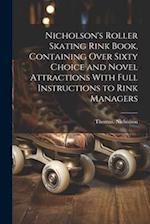 Nicholson's Roller Skating Rink Book, Containing Over Sixty Choice and Novel Attractions With Full Instructions to Rink Managers 
