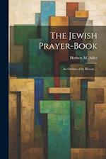 The Jewish Prayer-book: An Outline of Its History ... 