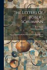 The Letters Of Robert Schumann: Selected And Edited By Karl Storck. Translated By Hannah Bryant 