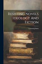 Resisting Novels Ideology And Fiction 