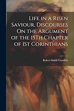 Life in a Risen Saviour, Discourses On the Argument of the 15Th Chapter of 1St Corinthians 