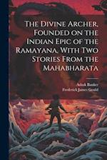 The Divine Archer, Founded on the Indian Epic of the Ramayana, With two Stories From the Mahabharata 