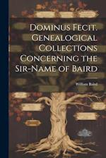 Dominus Fecit. Genealogical Collections Concerning the Sir-name of Baird 
