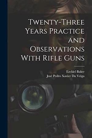 Twenty-Three Years Practice and Observations With Rifle Guns