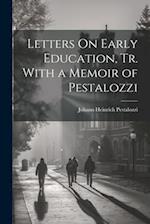 Letters On Early Education, Tr. With a Memoir of Pestalozzi 