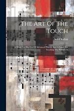 The Art Of The Touch: A Work For The Use Of Advanced Players And A Guide For Teaching The Pianoforte 