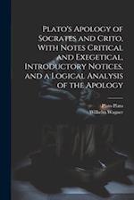 Plato's Apology of Socrates and Crito, With Notes Critical and Exegetical, Introductory Notices, and a Logical Analysis of the Apology 