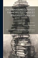 Dictionnaire Complet Francais-polonais Et Polonais-francais: Sownik Dokadny Francuzko-polski I Polsko-francuzki. D'apres Les Meilleurs Auteurs Par W. 