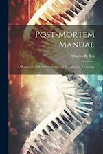 Post-Mortem Manual: A Handbook of Morbid Anatomy and Post-Mortem Technique 