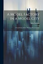 A Model Factory in a Model City: A Social Study [Of the Waltham Watch Factory 
